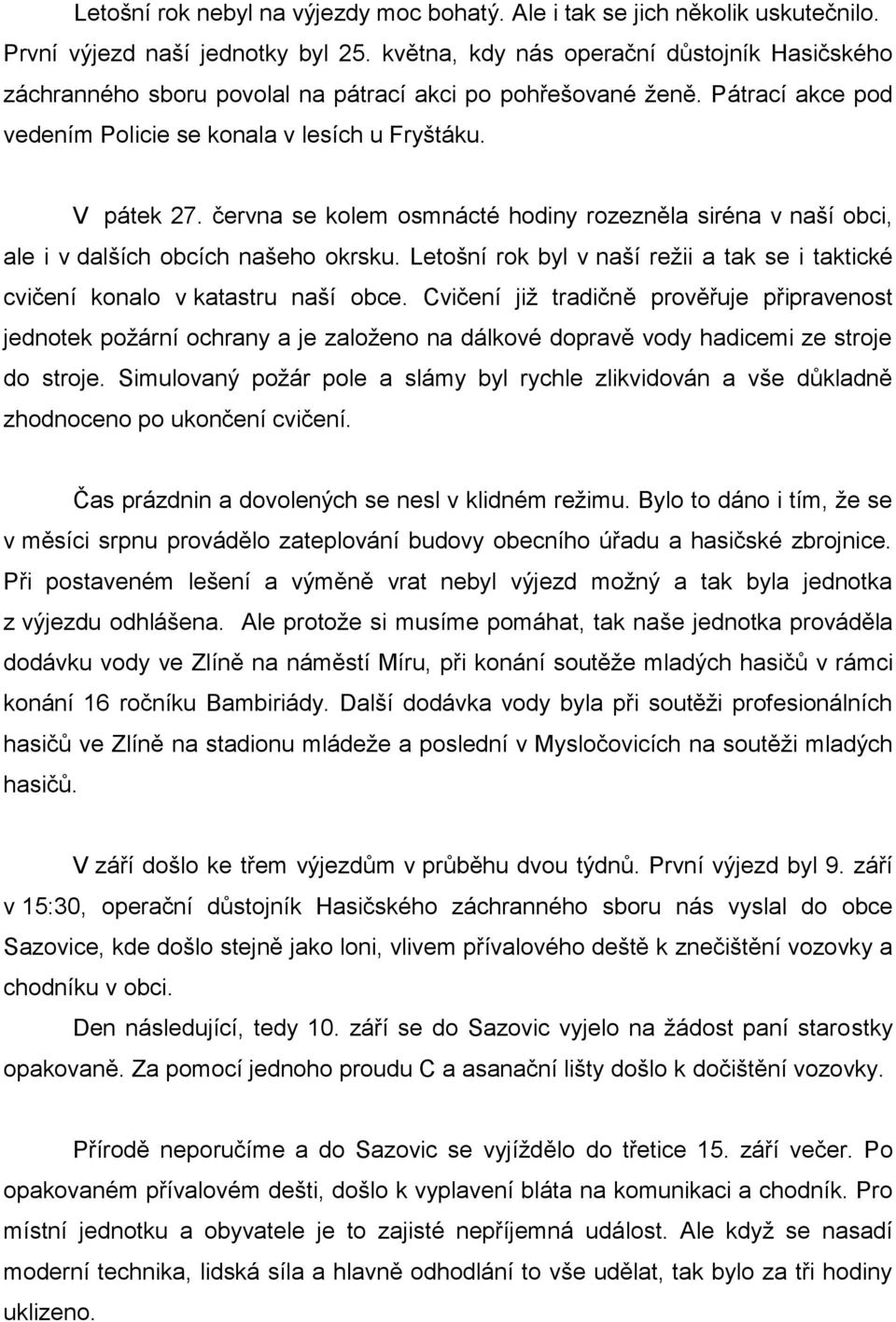 června se kolem osmnácté hodiny rozezněla siréna v naší obci, ale i v dalších obcích našeho okrsku. Letošní rok byl v naší režii a tak se i taktické cvičení konalo v katastru naší obce.