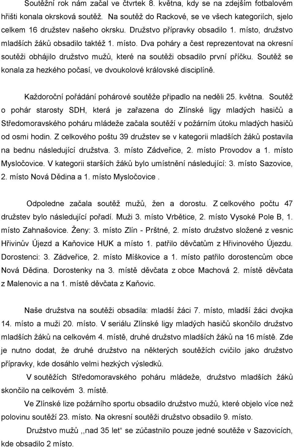 Soutěž se konala za hezkého počasí, ve dvoukolové královské disciplíně. Každoroční pořádání pohárové soutěže připadlo na neděli 25. května.