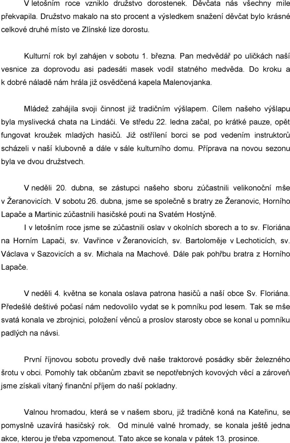 Do kroku a k dobré náladě nám hrála již osvědčená kapela Malenovjanka. Mládež zahájila svoji činnost již tradičním výšlapem. Cílem našeho výšlapu byla myslivecká chata na Lindáči. Ve středu 22.