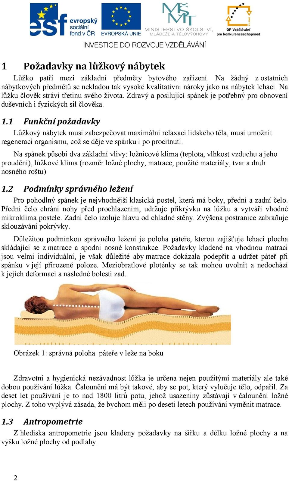 1 Funkční požadavky Lůžkový nábytek musí zabezpečovat maximální relaxaci lidského těla, musí umožnit regeneraci organismu, což se děje ve spánku i po procitnutí.