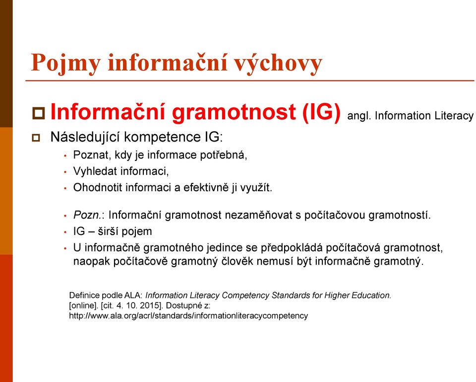 IG širší pojem U informačně gramotného jedince se předpokládá počítačová gramotnost, naopak počítačově gramotný člověk nemusí být informačně gramotný.