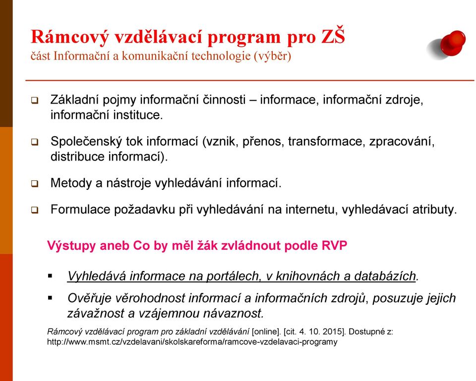 Formulace požadavku při vyhledávání na internetu, vyhledávací atributy. Výstupy aneb Co by měl žák zvládnout podle RVP např. Vyhledává informace na portálech, v knihovnách a databázích.