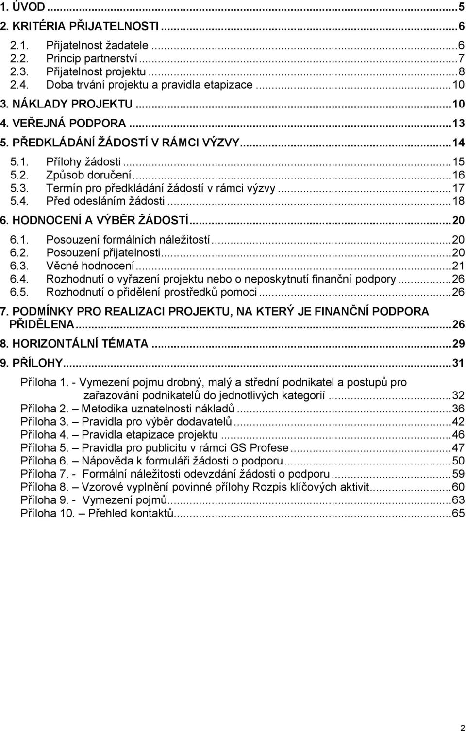 ..18 6. HODNOCENÍ A VÝBĚR ŽÁDOSTÍ...20 6.1. Posouzení formálních náležitostí...20 6.2. Posouzení přijatelnosti...20 6.3. Věcné hodnocení...21 6.4.