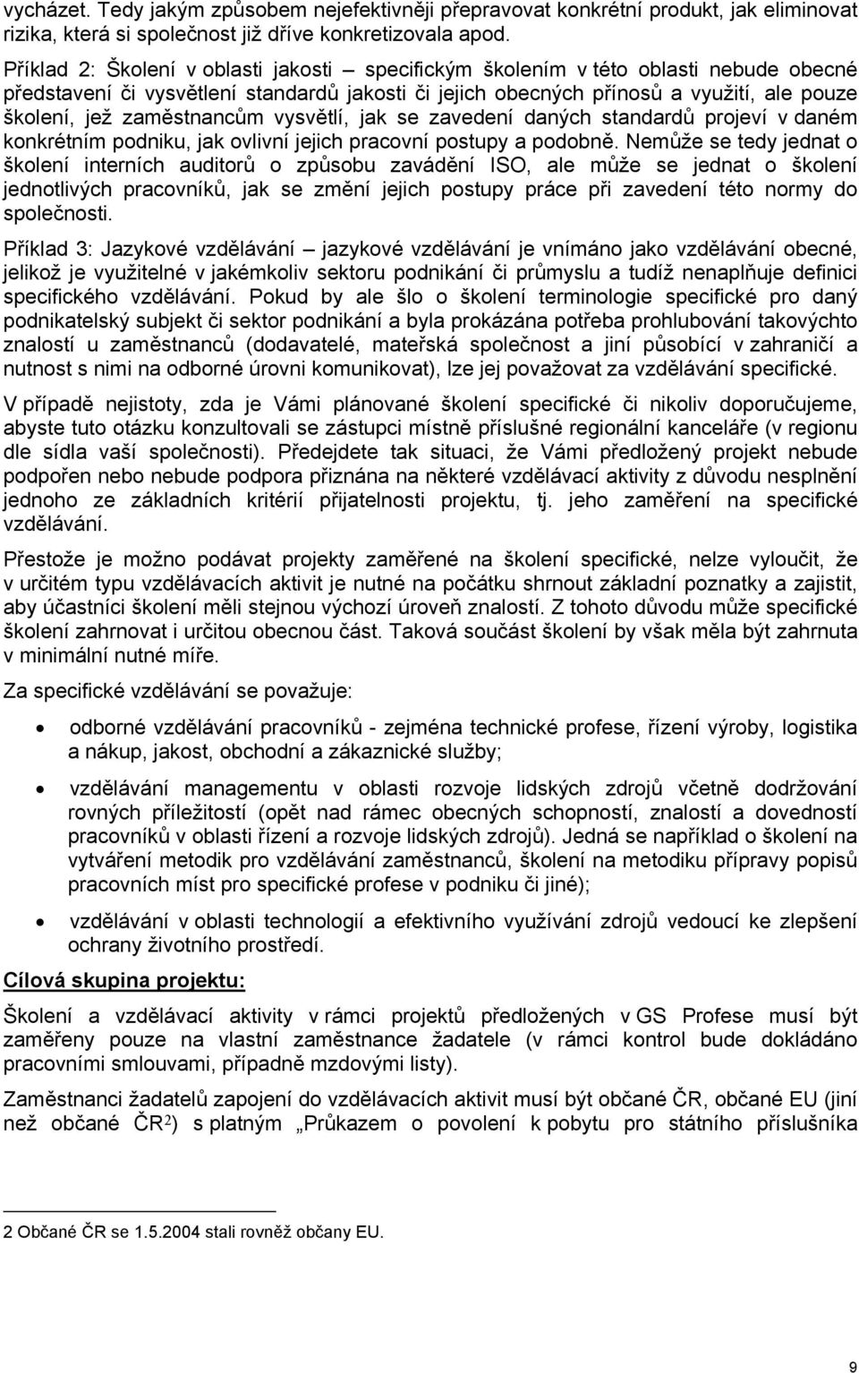 zaměstnancům vysvětlí, jak se zavedení daných standardů projeví v daném konkrétním podniku, jak ovlivní jejich pracovní postupy a podobně.