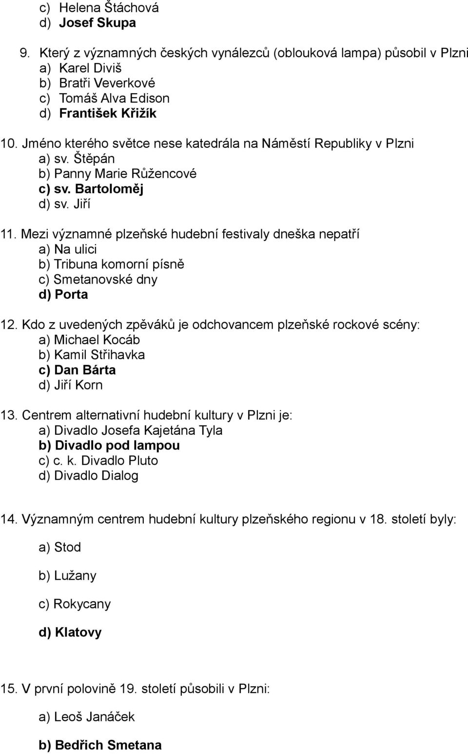 Mezi významné plzeňské hudební festivaly dneška nepatří a) Na ulici b) Tribuna komorní písně c) Smetanovské dny d) Porta 12.