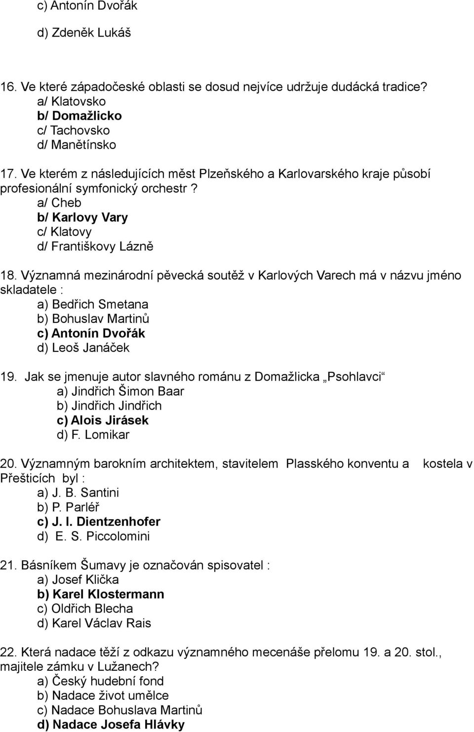 Významná mezinárodní pěvecká soutěž v Karlových Varech má v názvu jméno skladatele : a) Bedřich Smetana b) Bohuslav Martinů c) Antonín Dvořák d) Leoš Janáček 19.