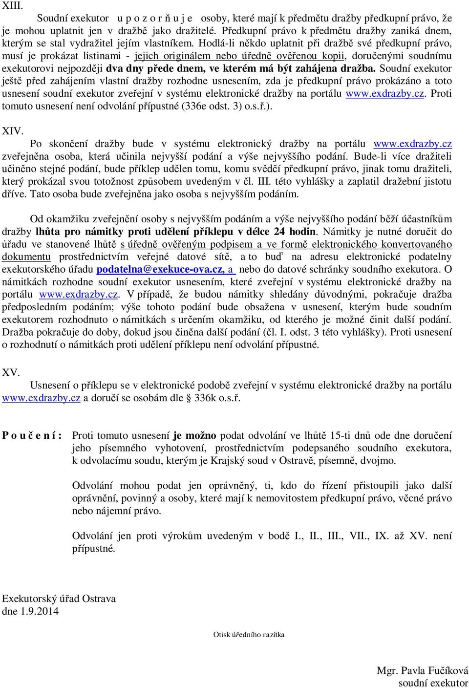 Hodlá-li někdo uplatnit při dražbě své předkupní právo, musí je prokázat listinami - jejich originálem nebo úředně ověřenou kopii, doručenými soudnímu exekutorovi nejpozději dva dny přede dnem, ve