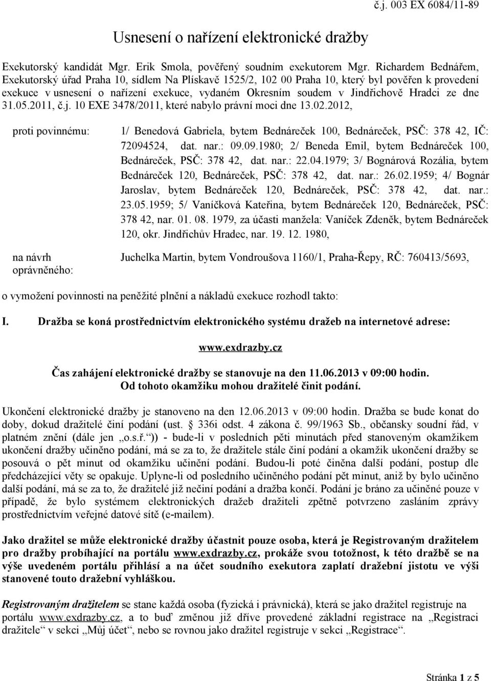 Hradci ze dne 31.05.2011, č.j. 10 EXE 3478/2011, které nabylo právní moci dne 13.02.