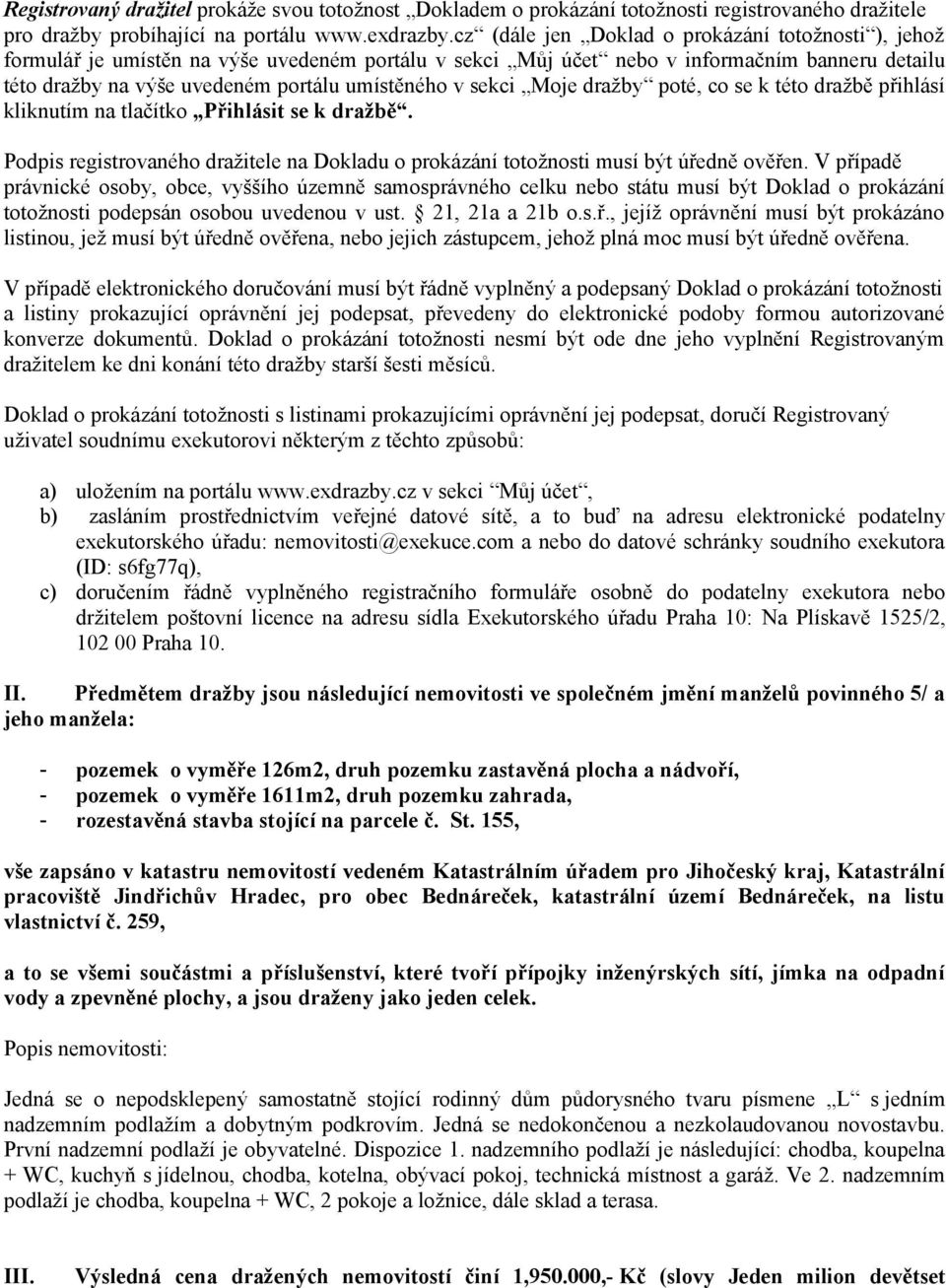 sekci Moje dražby poté, co se k této dražbě přihlásí kliknutím na tlačítko Přihlásit se k dražbě. Podpis registrovaného dražitele na Dokladu o prokázání totožnosti musí být úředně ověřen.