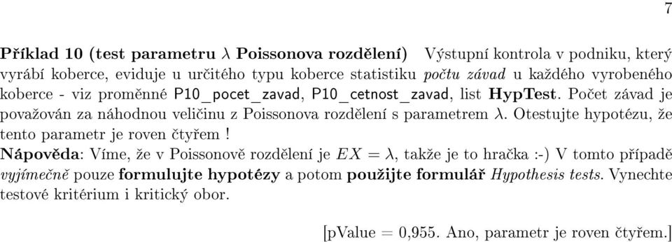 Po et závad je povaºován za náhodnou veli inu z Poissonova rozd lení s parametrem λ. Otestujte hypotézu, ºe tento parametr je roven ty em!