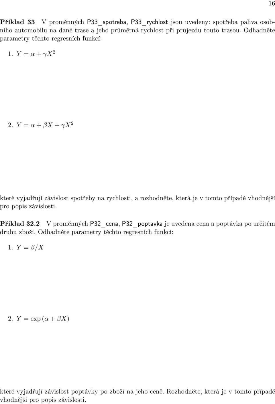 Y = α + βx + γx 2 které vyjad ují závislost spot eby na rychlosti, a rozhodn te, která je v tomto p ípad vhodn j²í pro popis závislosti. P íklad 32.