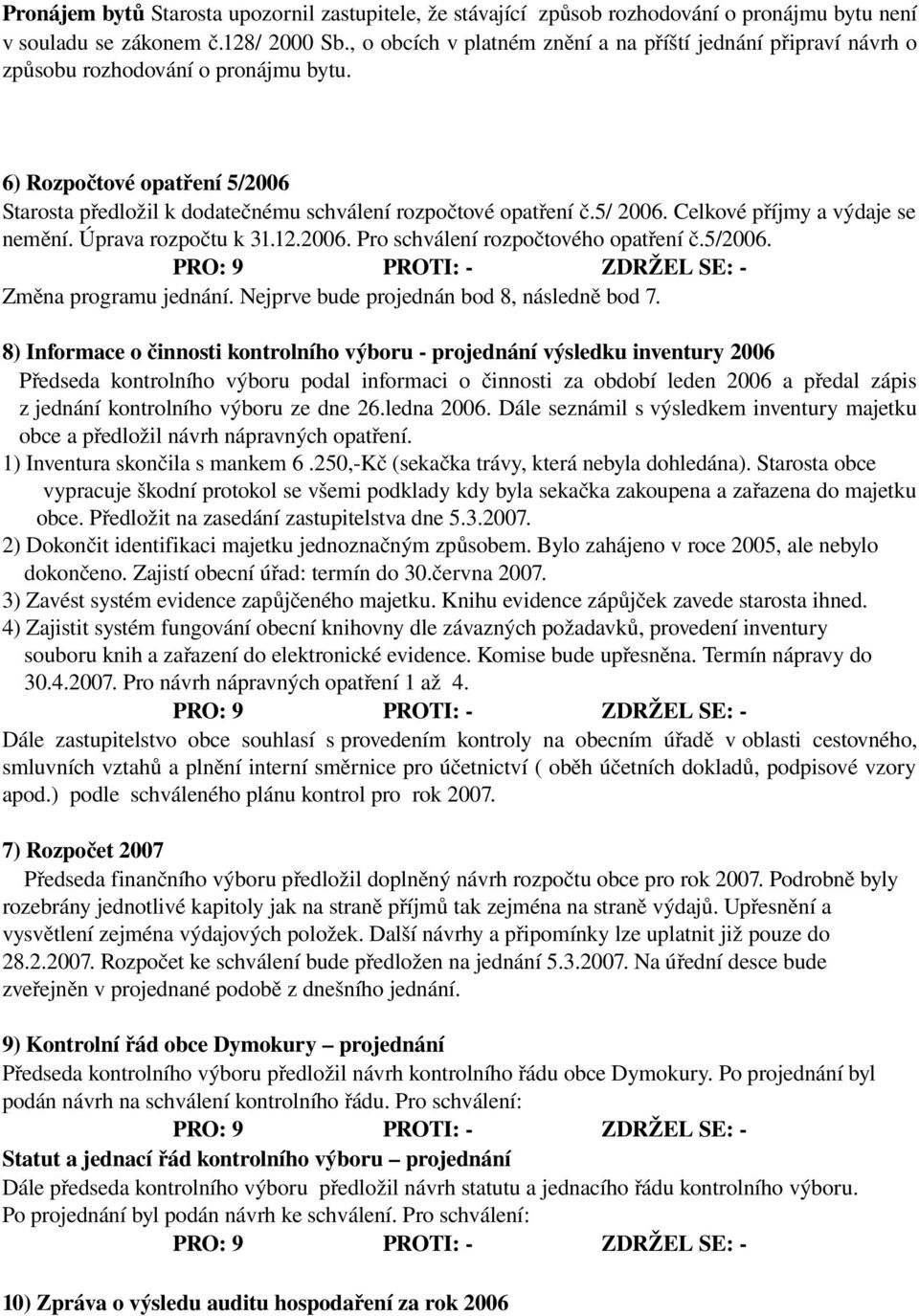 5/ 2006. Celkové příjmy a výdaje se nemění. Úprava rozpoč tu k 1.12.2006. Pro schválení rozpočtového opatření č.5/2006. Změna programu jednání. Nejprve bude projednán bod 8, následn ě bod 7.