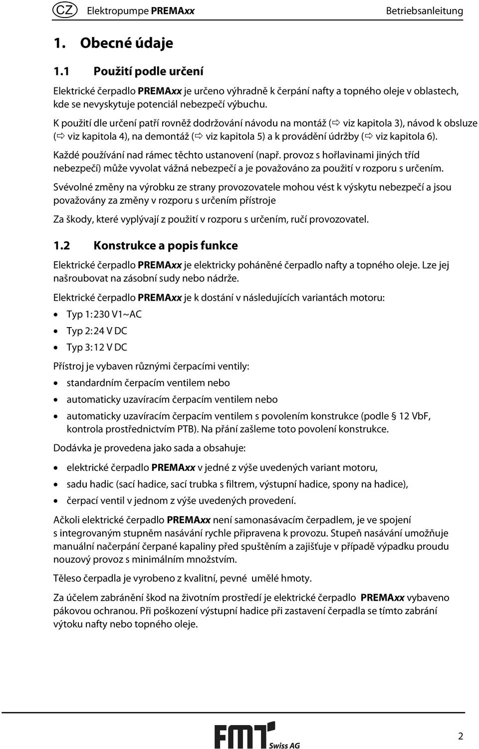 K použití dle určení patří rovněž dodržování návodu na montáž ( viz kapitola 3), návod k obsluze ( viz kapitola 4), na demontáž ( viz kapitola 5) a k provádění údržby ( viz kapitola 6).