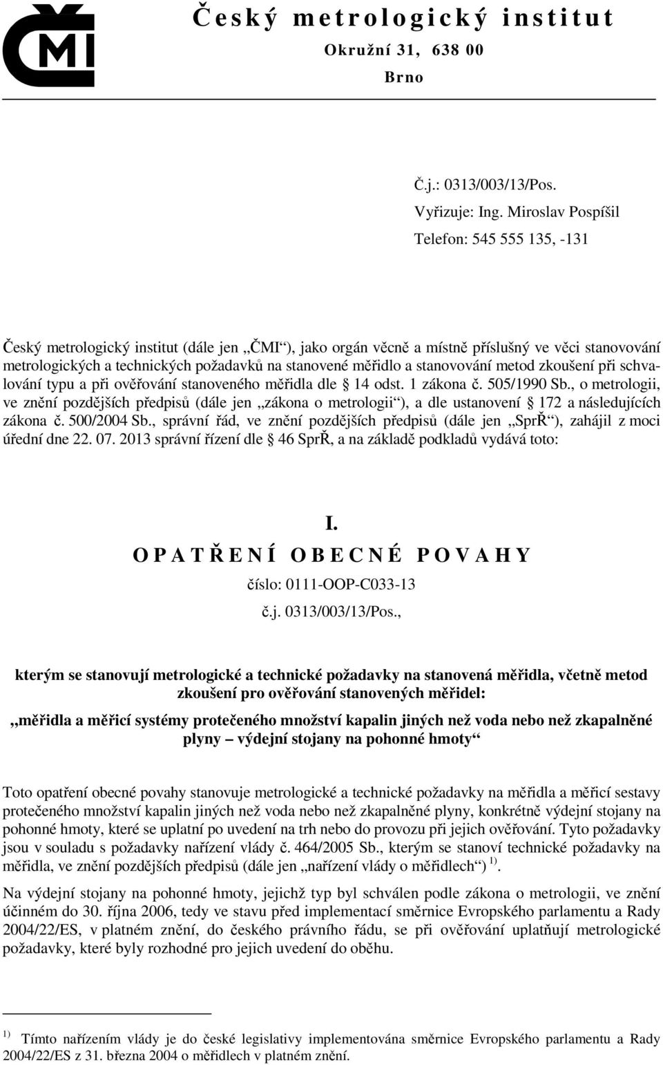 měřidlo a stanovování metod zkoušení při schvalování typu a při ověřování stanoveného měřidla dle 14 odst. 1 zákona č. 505/1990 Sb.