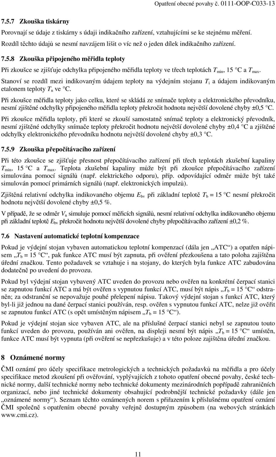 8 Zkouška připojeného měřidla teploty Při zkoušce se zjišťuje odchylka připojeného měřidla teploty ve třech teplotách T min, 15 C a T max.