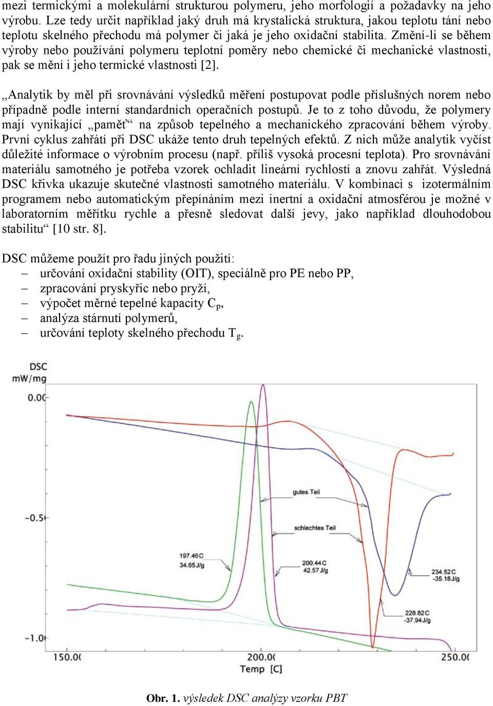 Změní-li se během výroby nebo používání polymeru teplotní poměry nebo chemické či mechanické vlastnosti, pak se mění i jeho termické vlastnosti [2].