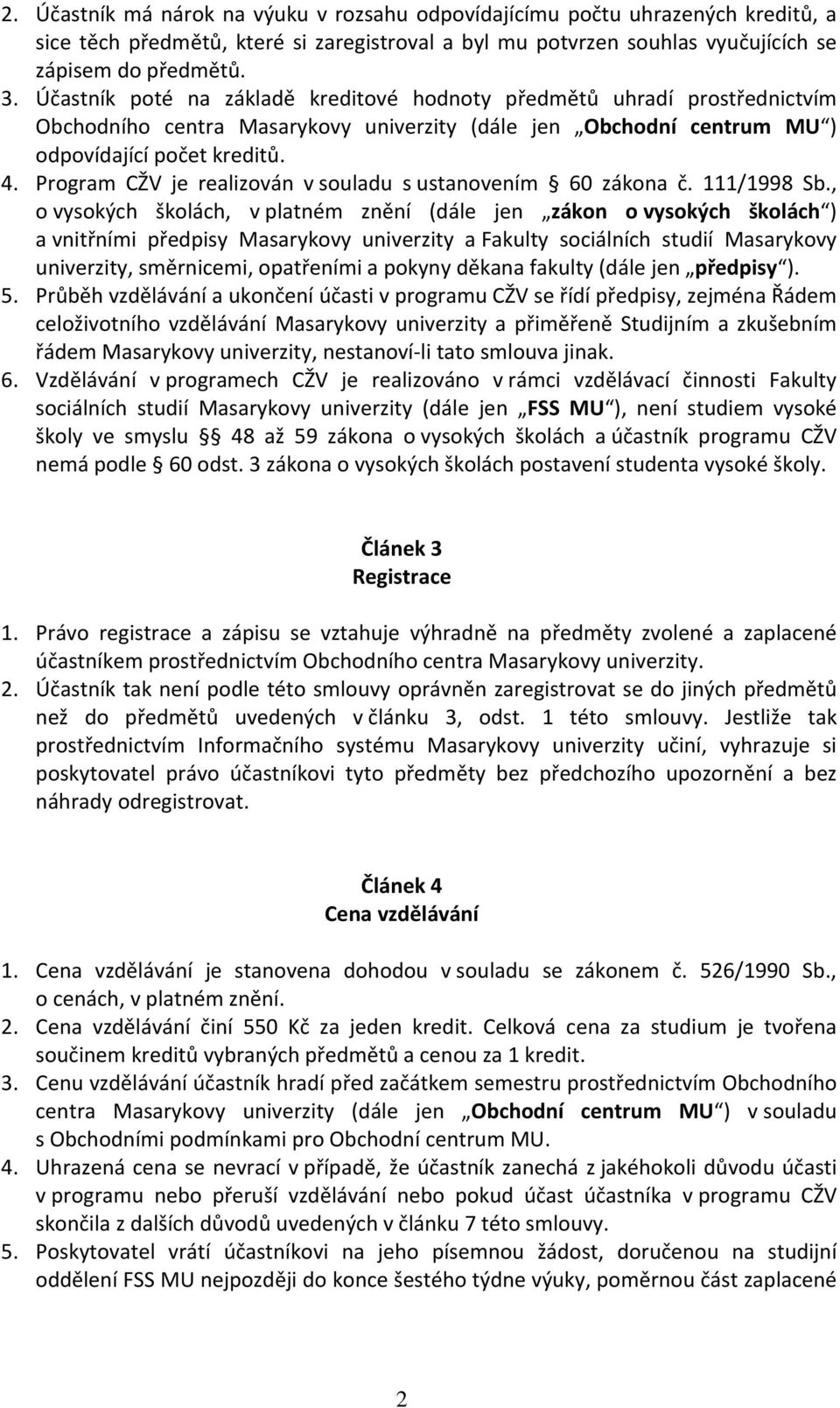 Program CŽV je realizován v souladu s ustanovením 60 zákona č. 111/1998 Sb.