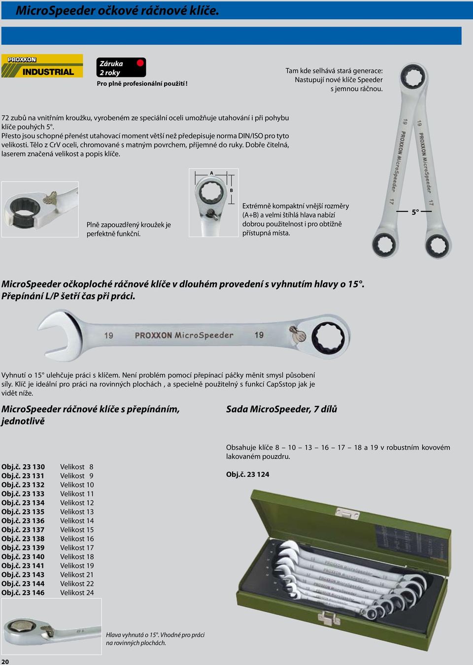 Přesto jsou schopné přenést utahovací moment větší než předepisuje norma DIN/ISO pro tyto velikosti. Tělo z CrV oceli, chromované s matným povrchem, příjemné do ruky.