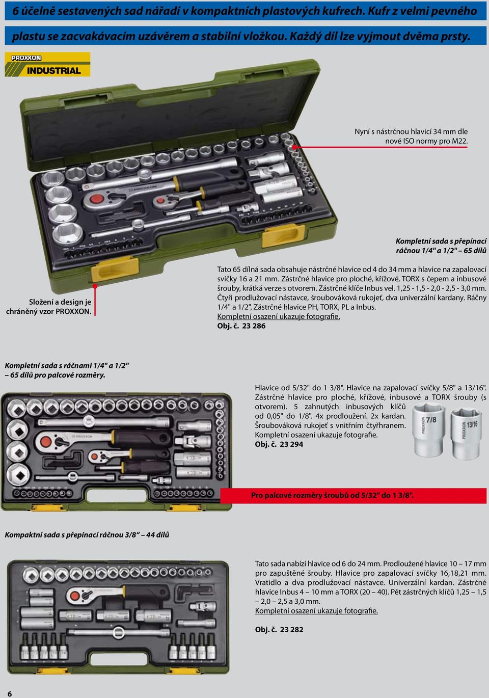 Tato 65 dílná sada obsahuje nástrčné hlavice od 4 do 34 mm a hlavice na zapalovací svíčky 16 a 21 mm. Zástrčné hlavice pro ploché, křížové, TORX s čepem a inbusové šrouby, krátká verze s otvorem.