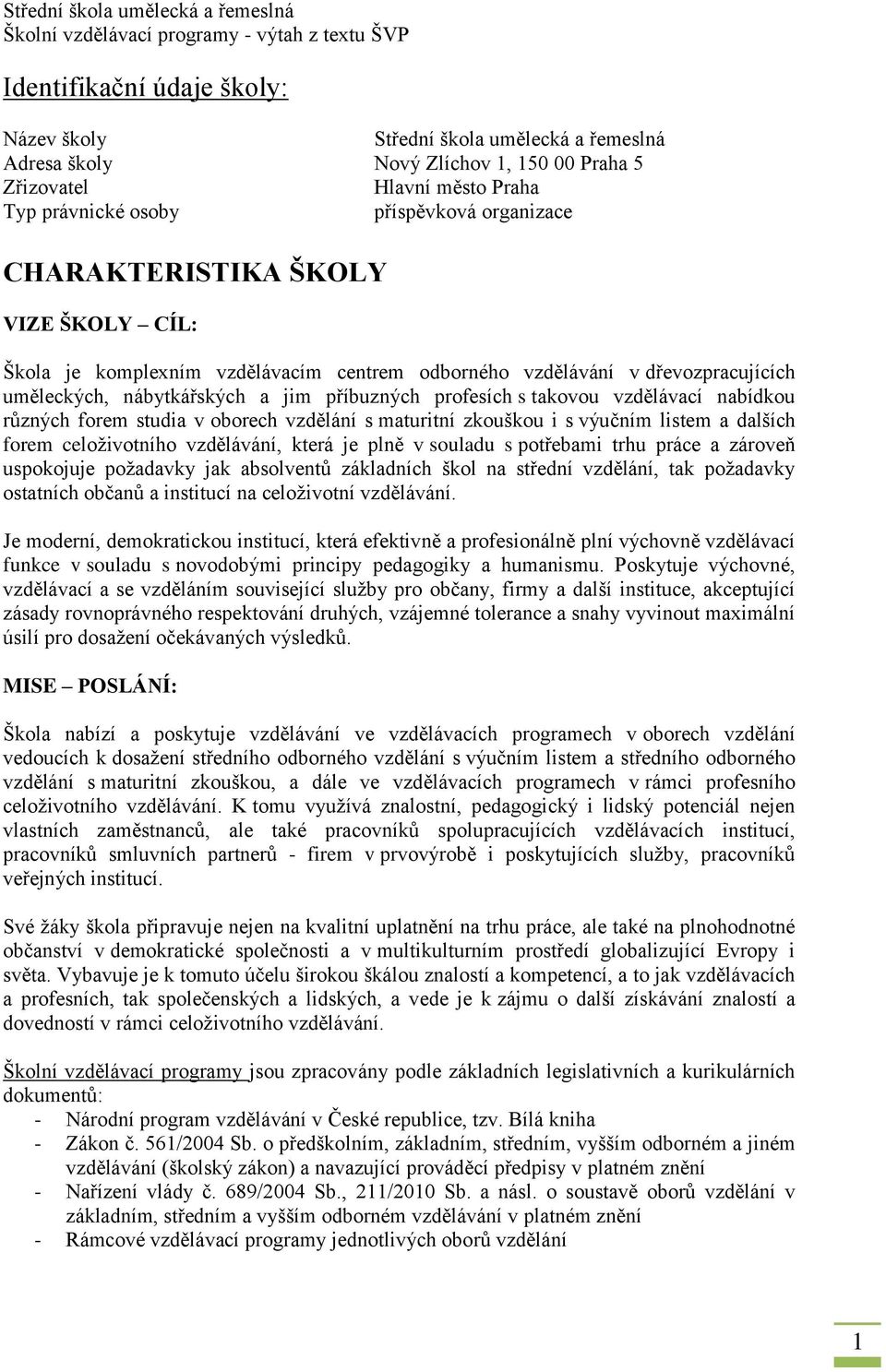 nabídkou různých forem studia v oborech vzdělání s maturitní zkouškou i s výučním listem a dalších forem celoživotního vzdělávání, která je plně v souladu s potřebami trhu práce a zároveň uspokojuje