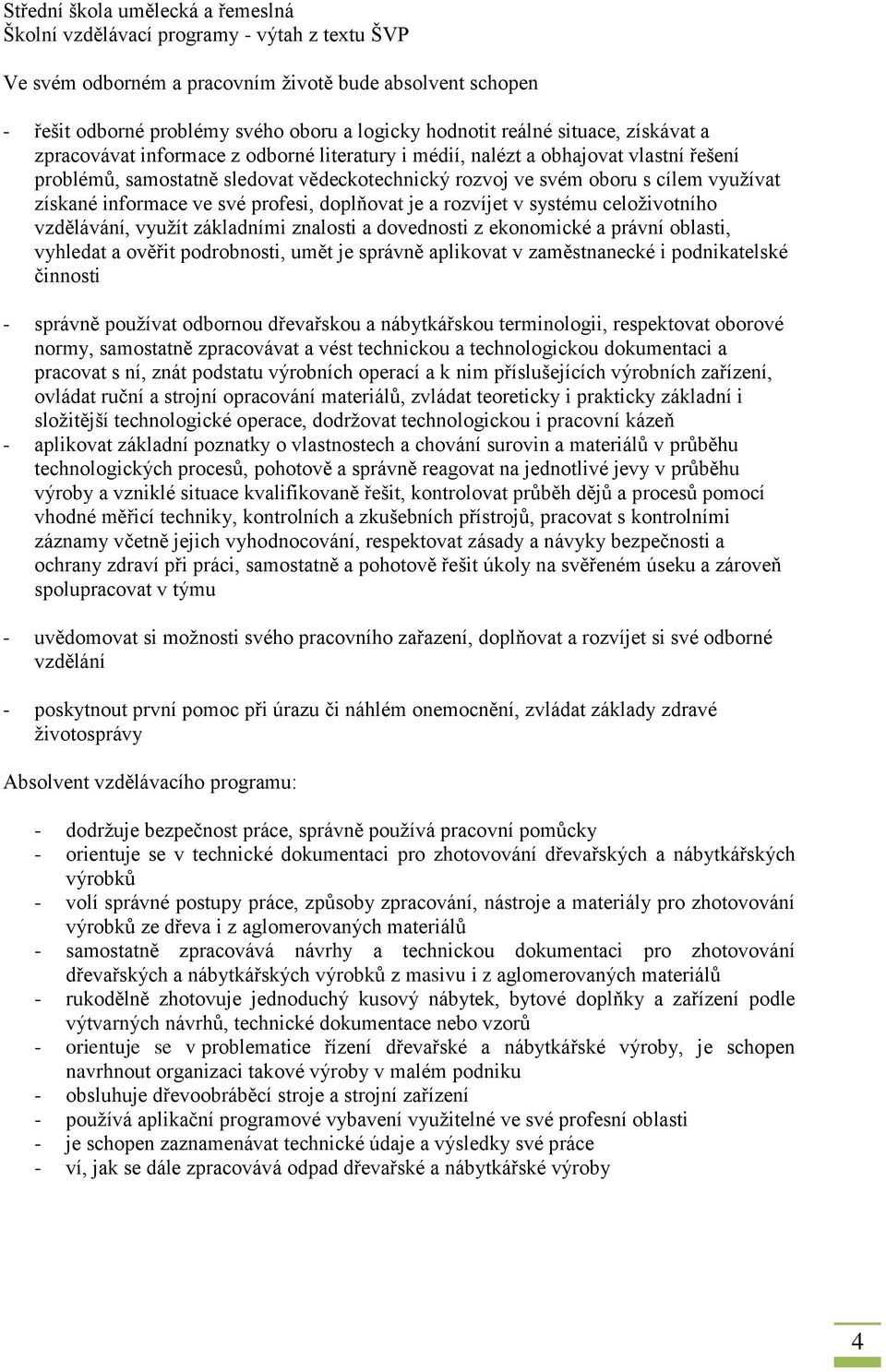 celoživotního vzdělávání, využít základními znalosti a dovednosti z ekonomické a právní oblasti, vyhledat a ověřit podrobnosti, umět je správně aplikovat v zaměstnanecké i podnikatelské činnosti -