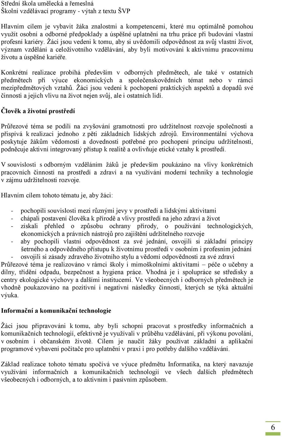 Konkrétní realizace probíhá především v odborných předmětech, ale také v ostatních předmětech při výuce ekonomických a společenskovědních témat nebo v rámci mezipředmětových vztahů.