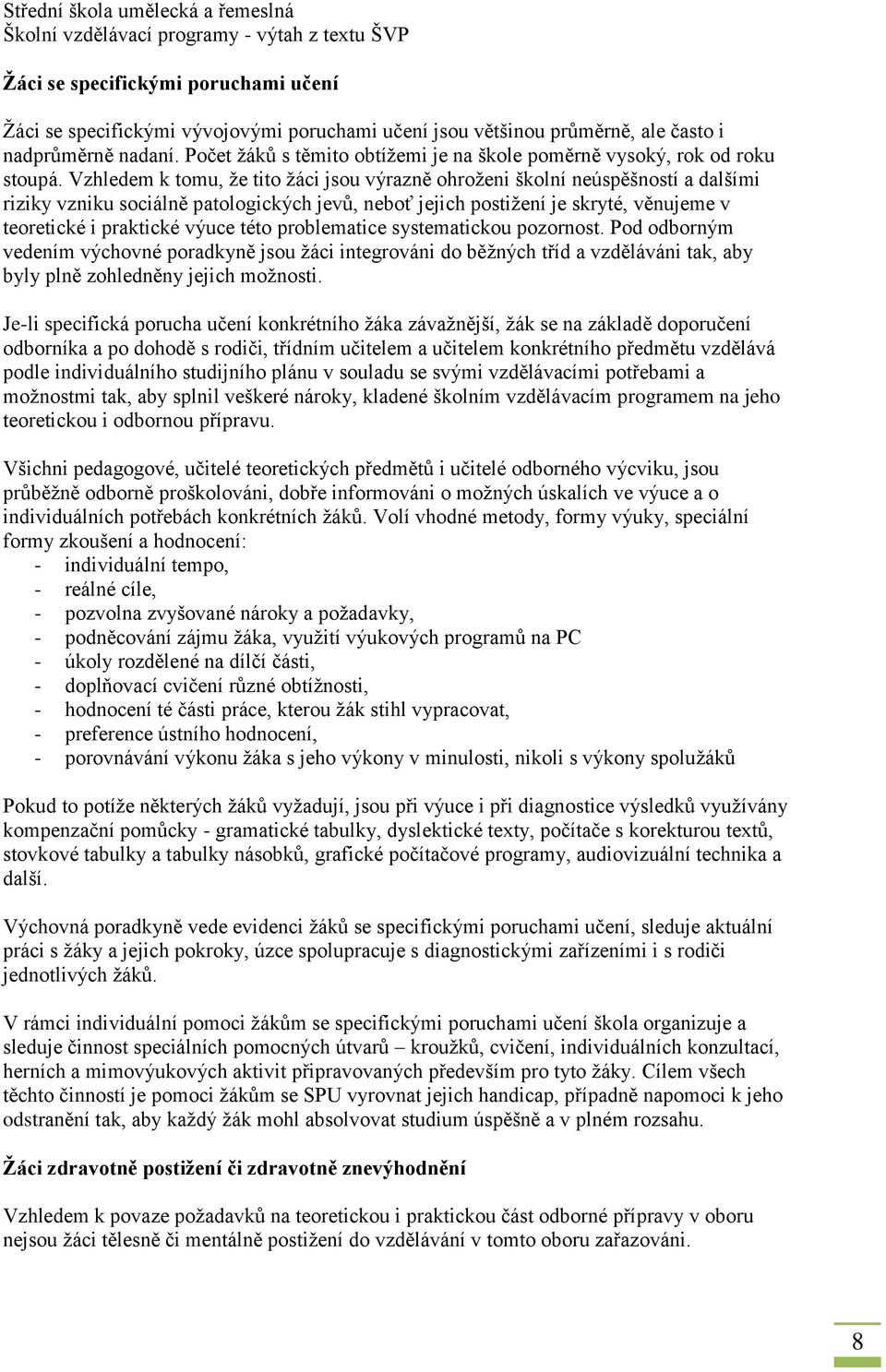 Vzhledem k tomu, že tito žáci jsou výrazně ohroženi školní neúspěšností a dalšími riziky vzniku sociálně patologických jevů, neboť jejich postižení je skryté, věnujeme v teoretické i praktické výuce