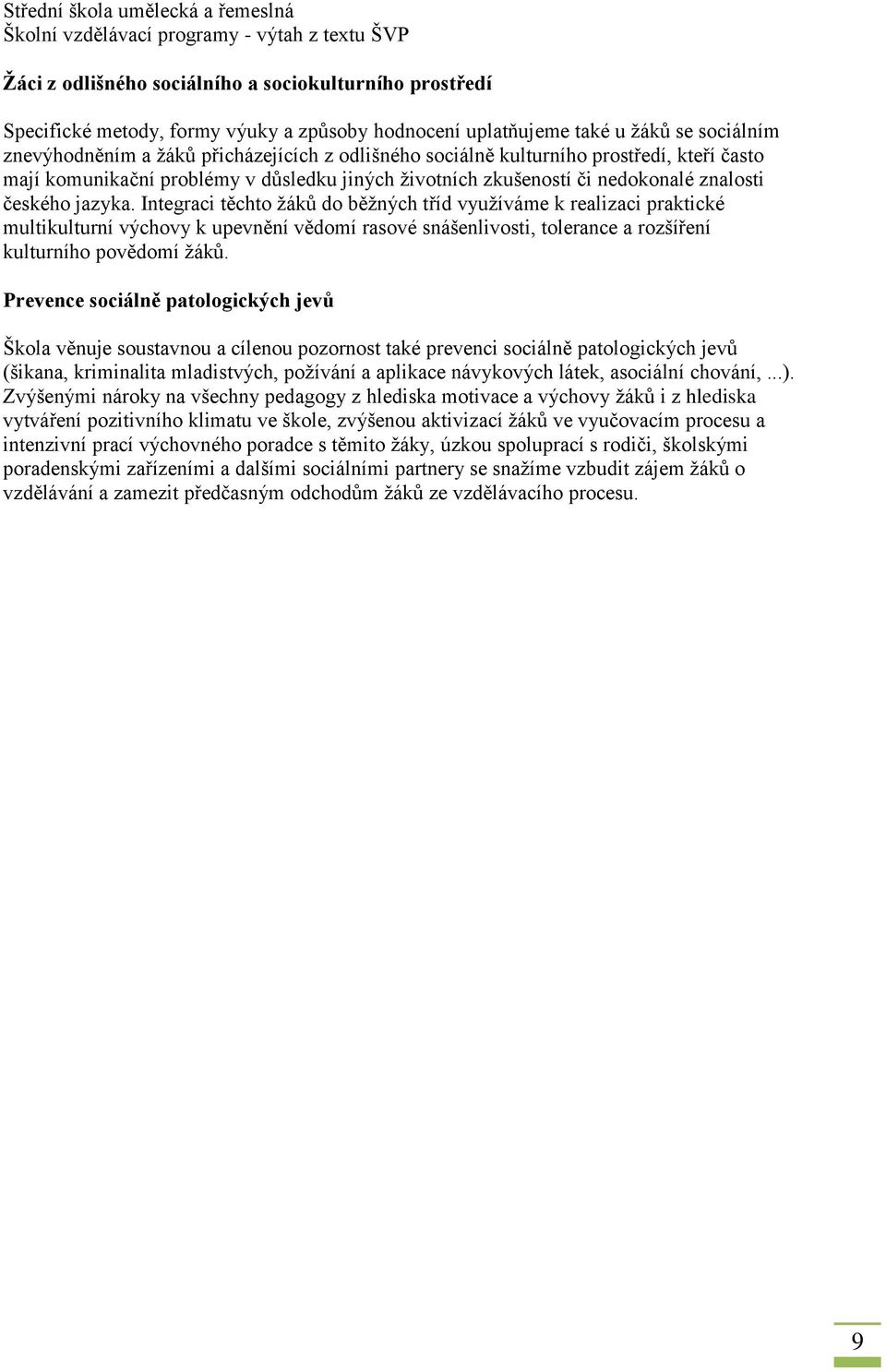 Integraci těchto žáků do běžných tříd využíváme k realizaci praktické multikulturní výchovy k upevnění vědomí rasové snášenlivosti, tolerance a rozšíření kulturního povědomí žáků.