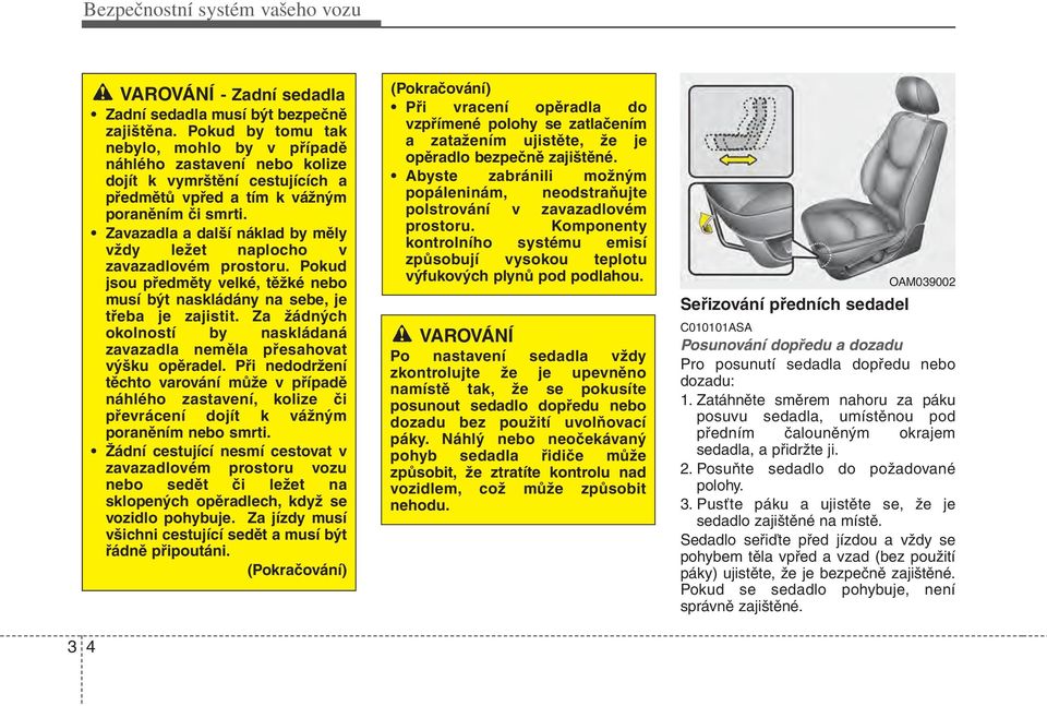 Zavazadla a další náklad by měly vždy ležet naplocho v zavazadlovém prostoru. Pokud jsou předměty velké, těžké nebo musí být naskládány na sebe, je třeba je zajistit.