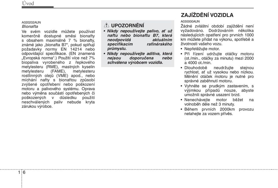 ) Použití více než 7% biopaliva vyrobeného z řepkového metylesteru (RME), mastných kyselin metylesteru (FAME), metylesteru rostlinných olejů (VME) apod.