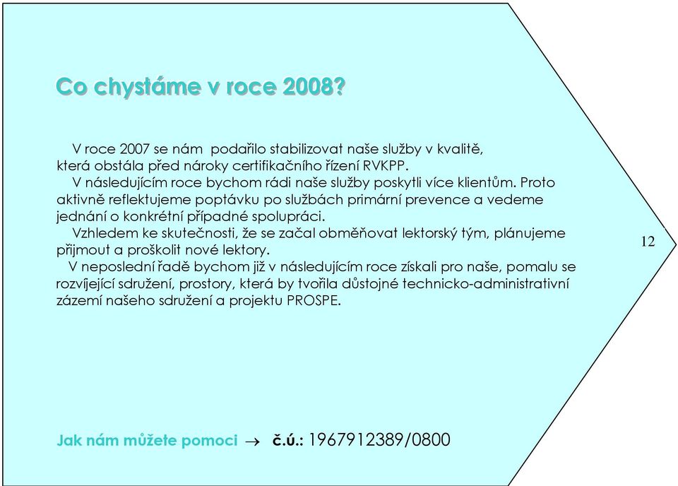 Proto aktivně reflektujeme poptávku po službách primární prevence a vedeme jednání o konkrétní případné spolupráci.