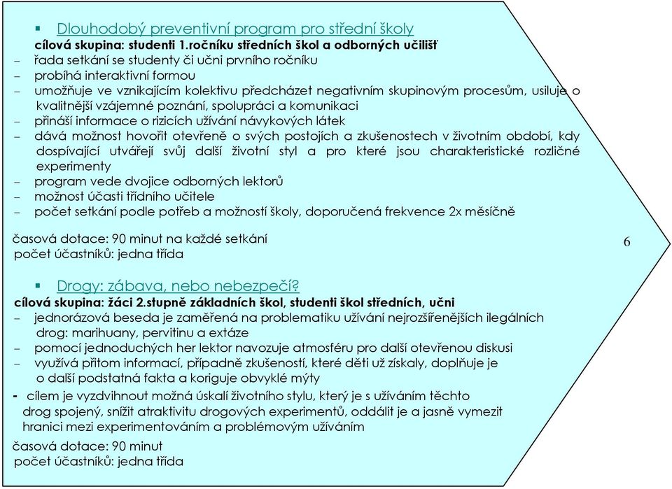 usiluje o kvalitnější vzájemné poznání, spolupráci a komunikaci přináší informace o rizicích užívání návykových látek dává možnost hovořit otevřeně o svých postojích a zkušenostech v životním období,