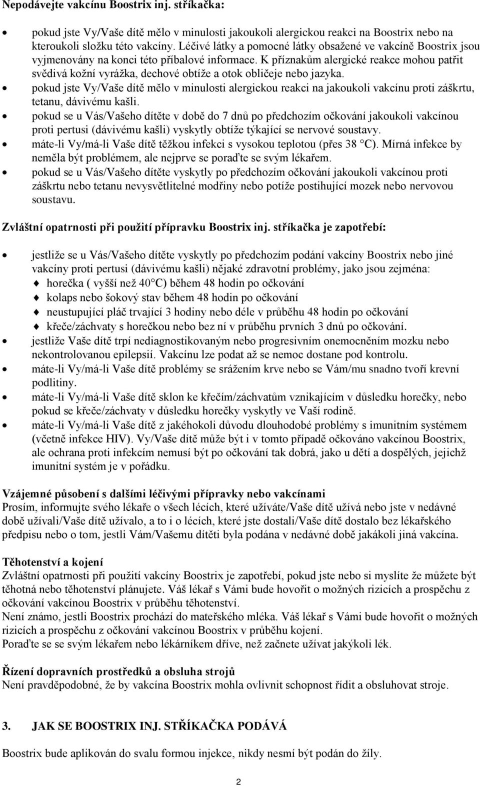 K příznakům alergické reakce mohou patřit svědivá kožní vyrážka, dechové obtíže a otok obličeje nebo jazyka.