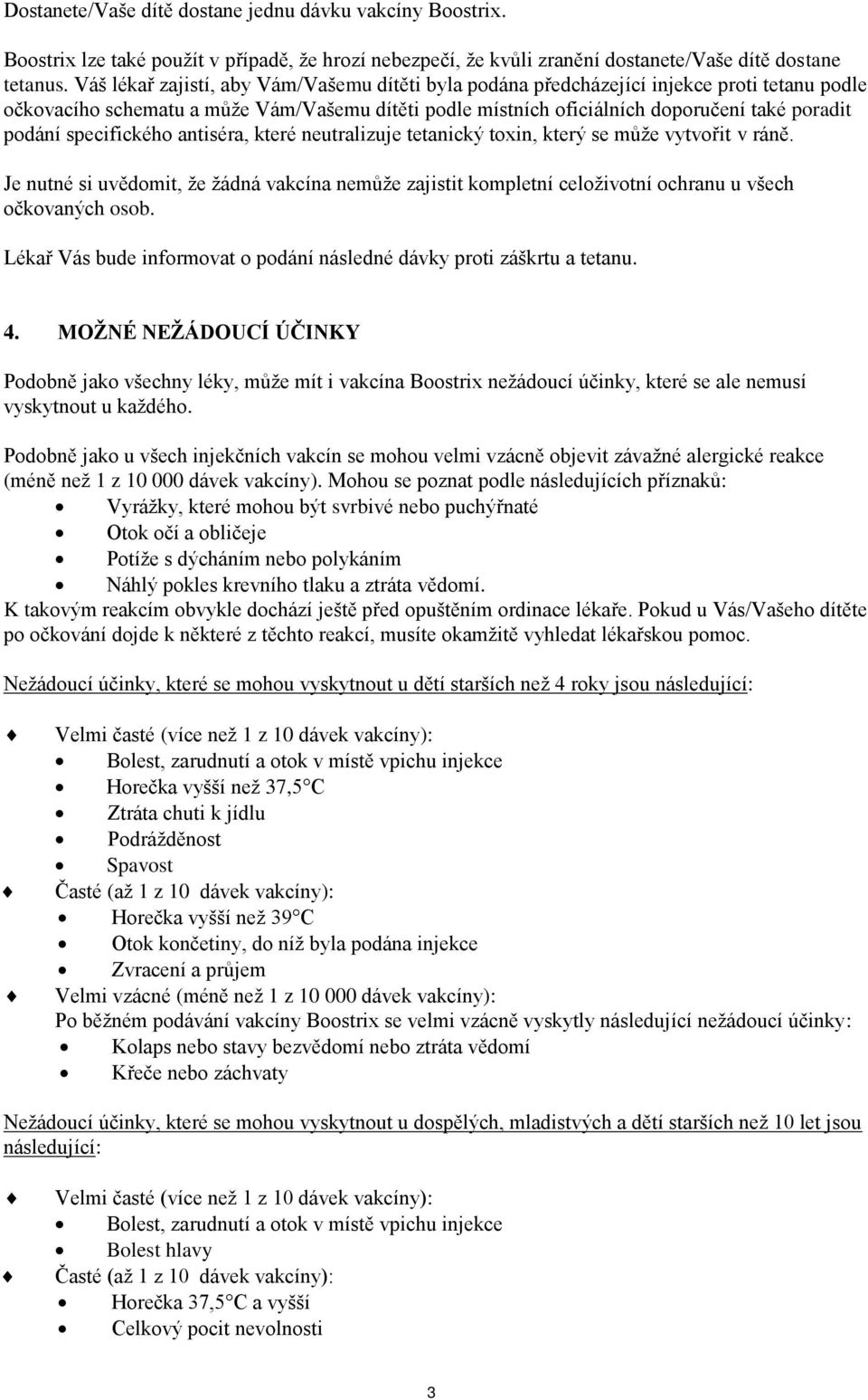 specifického antiséra, které neutralizuje tetanický toxin, který se může vytvořit v ráně. Je nutné si uvědomit, že žádná vakcína nemůže zajistit kompletní celoživotní ochranu u všech očkovaných osob.