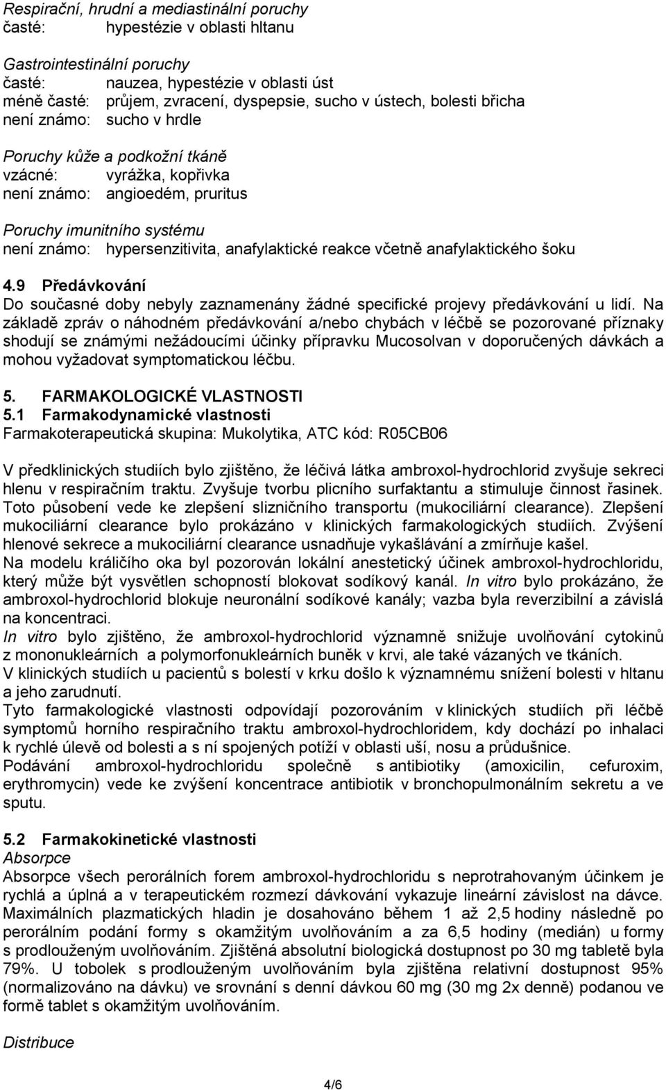 anafylaktické reakce včetně anafylaktického šoku 4.9 Předávkování Do současné doby nebyly zaznamenány žádné specifické projevy předávkování u lidí.