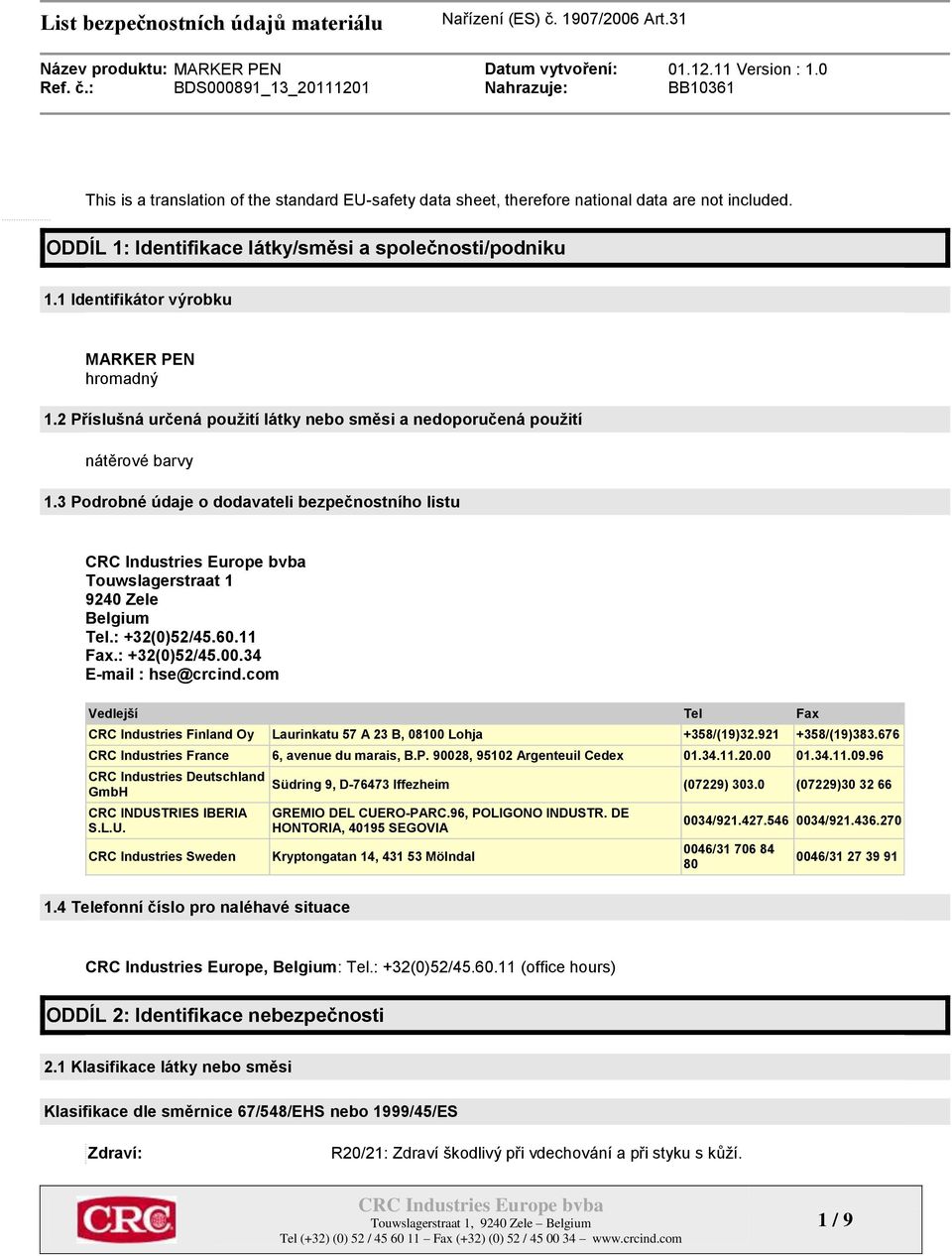 3 Podrobné údaje o dodavateli bezpečnostního listu Touwslagerstraat 1 9240 Zele Belgium Tel.: +32(0)52/45.60.11 Fax.: +32(0)52/45.00.34 E-mail : hse@crcind.