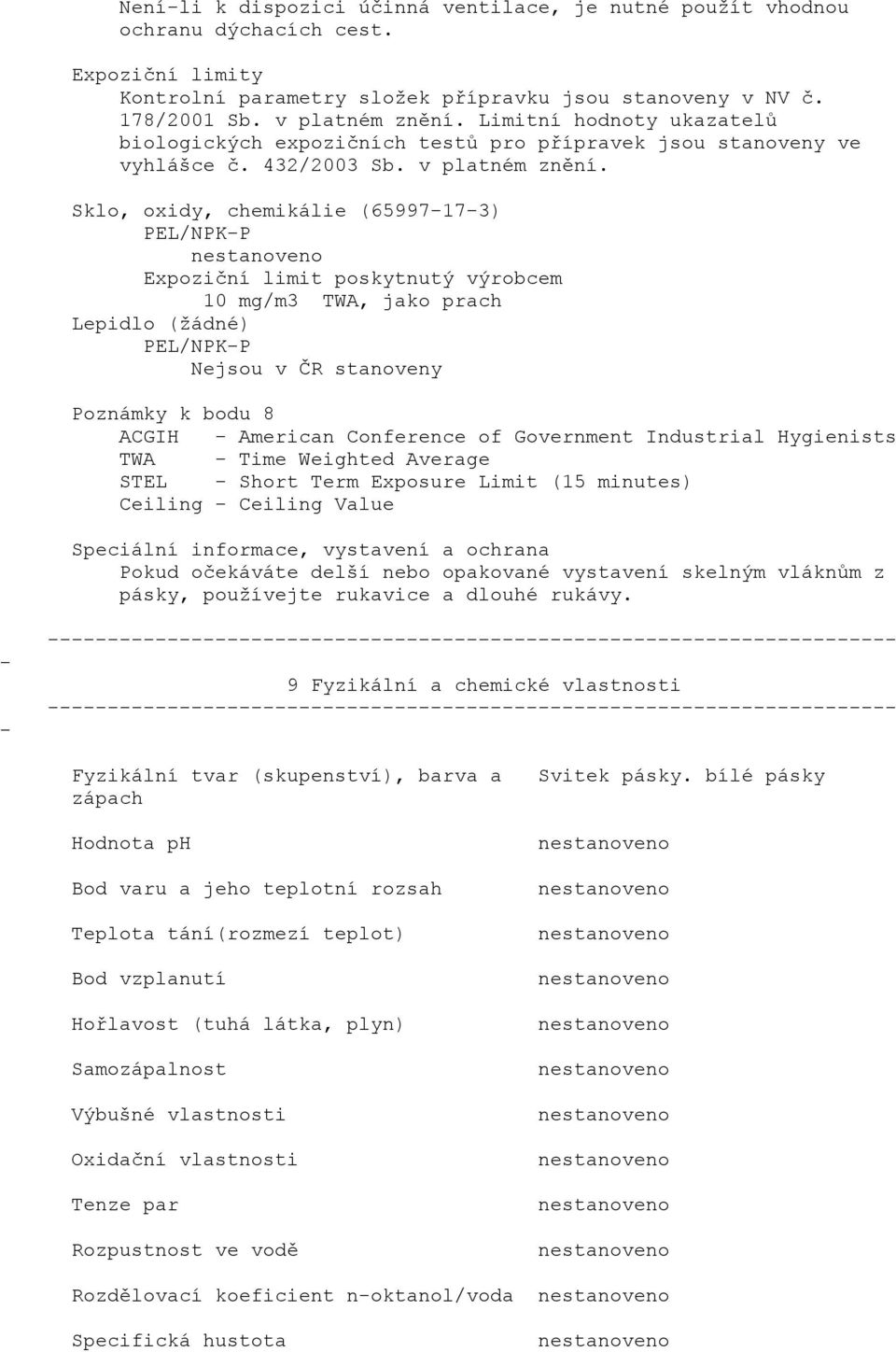 Sklo, oxidy, chemikálie (65997173) PEL/NPKP Expoziční limit poskytnutý výrobcem 10 mg/m3 TWA, jako prach Lepidlo (žádné) PEL/NPKP Nejsou v ČR stanoveny Poznámky k bodu 8 ACGIH American Conference of