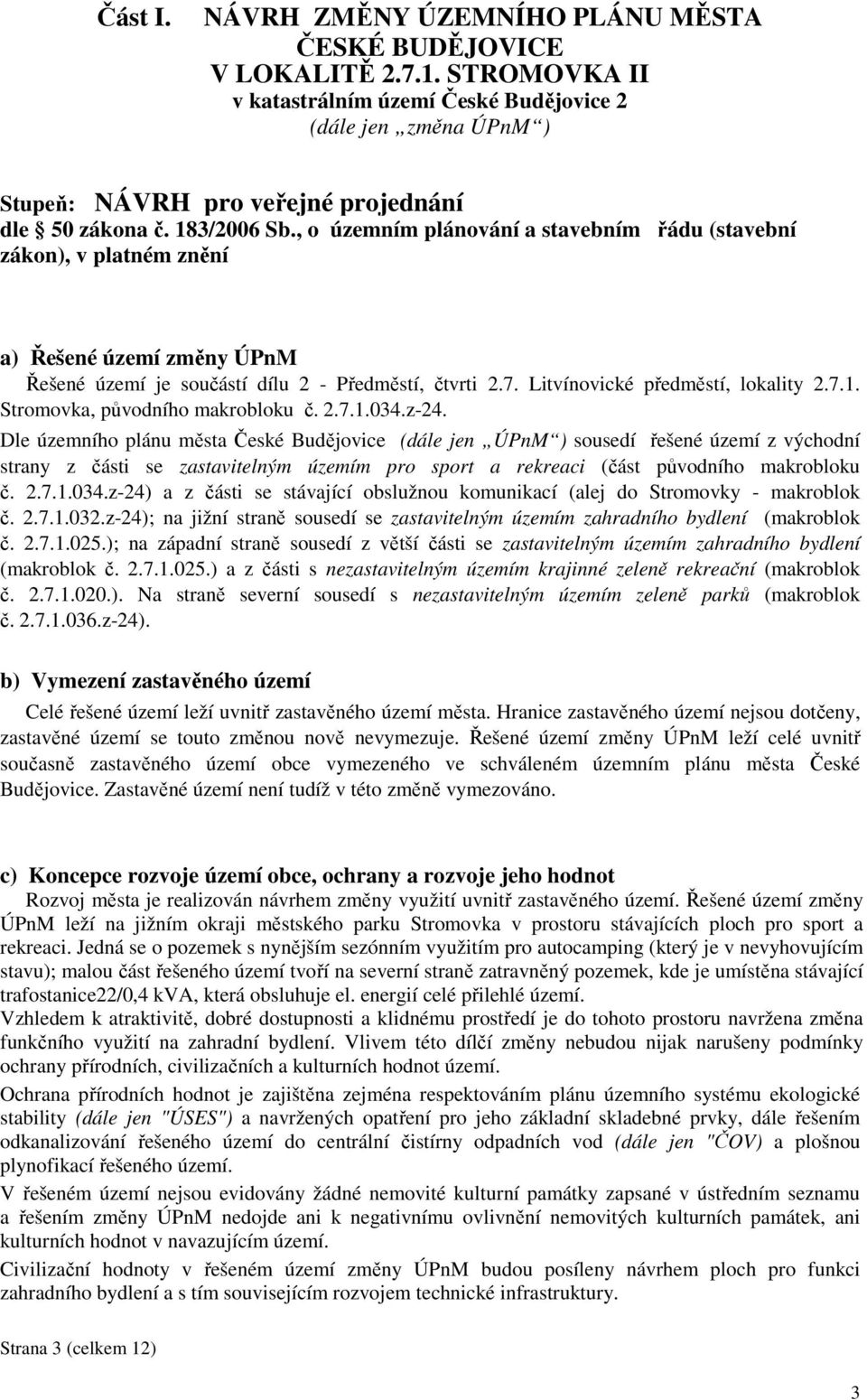 , o územním plánování a stavebním řádu (stavební zákon), v platném znění a) Řešené území změny ÚPnM Řešené území je součástí dílu 2 - Předměstí, čtvrti 2.7. Litvínovické předměstí, lokality 2.7.1.