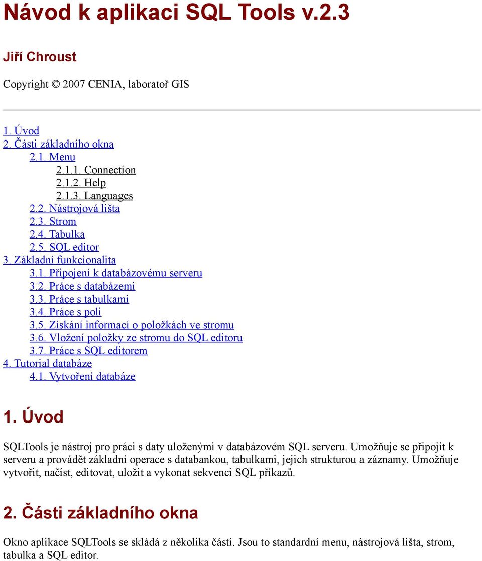 6. Vložení položky ze stromu do SQL editoru 3.7. Práce s SQL editorem 4. Tutorial databáze 4.1. Vytvoření databáze 1. Úvod SQLTools je nástroj pro práci s daty uloženými v databázovém SQL serveru.