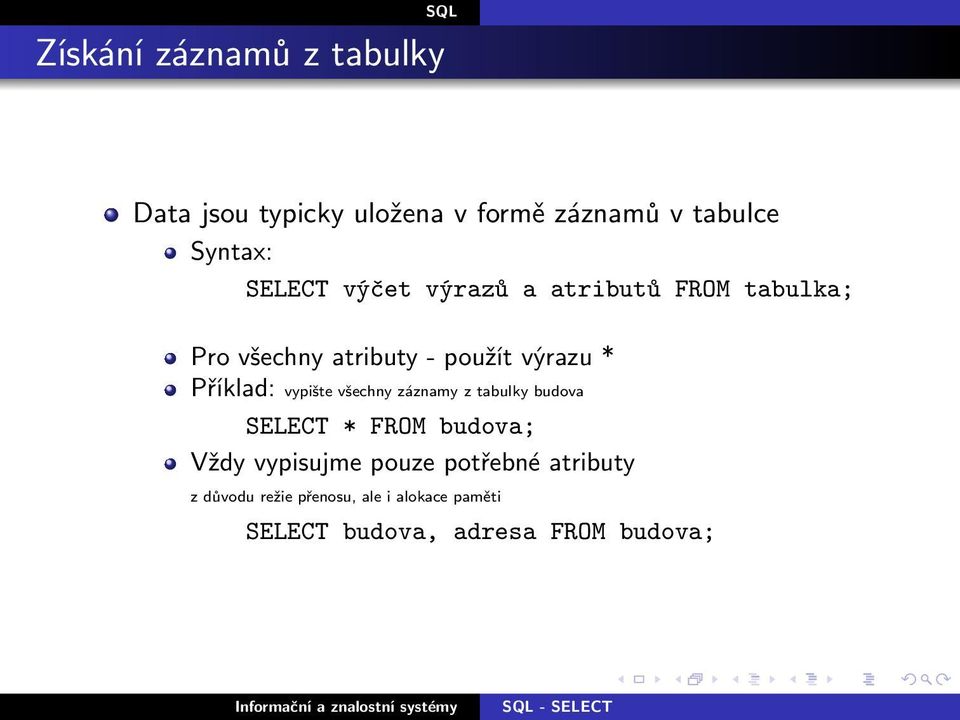 Příklad: vypište všechny záznamy z tabulky budova SELECT * FROM budova; Vždy vypisujme