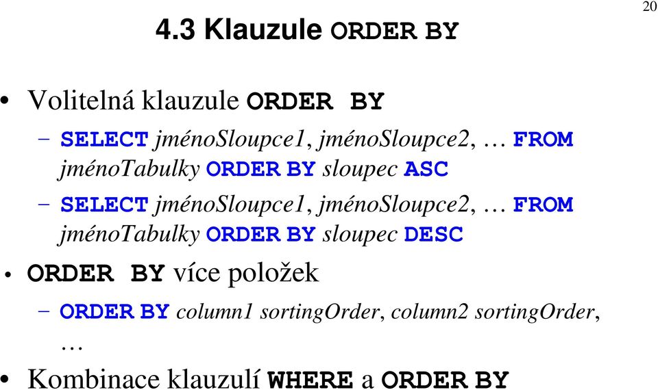 jménosloupce2, FROM jménotabulky ORDER BY sloupec DESC ORDER BY více položek