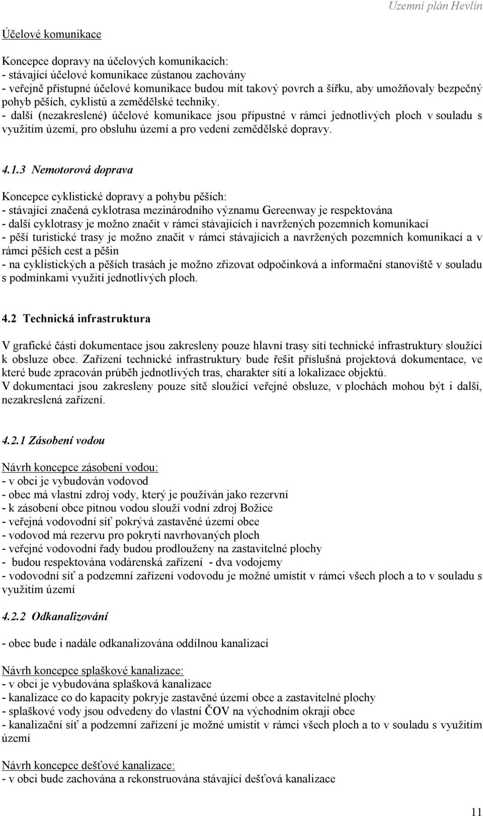 - další (nezakreslené) účelové komunikace jsou přípustné v rámci jednotlivých ploch v souladu s využitím území, pro obsluhu území a pro vedení zemědělské dopravy. 4.1.