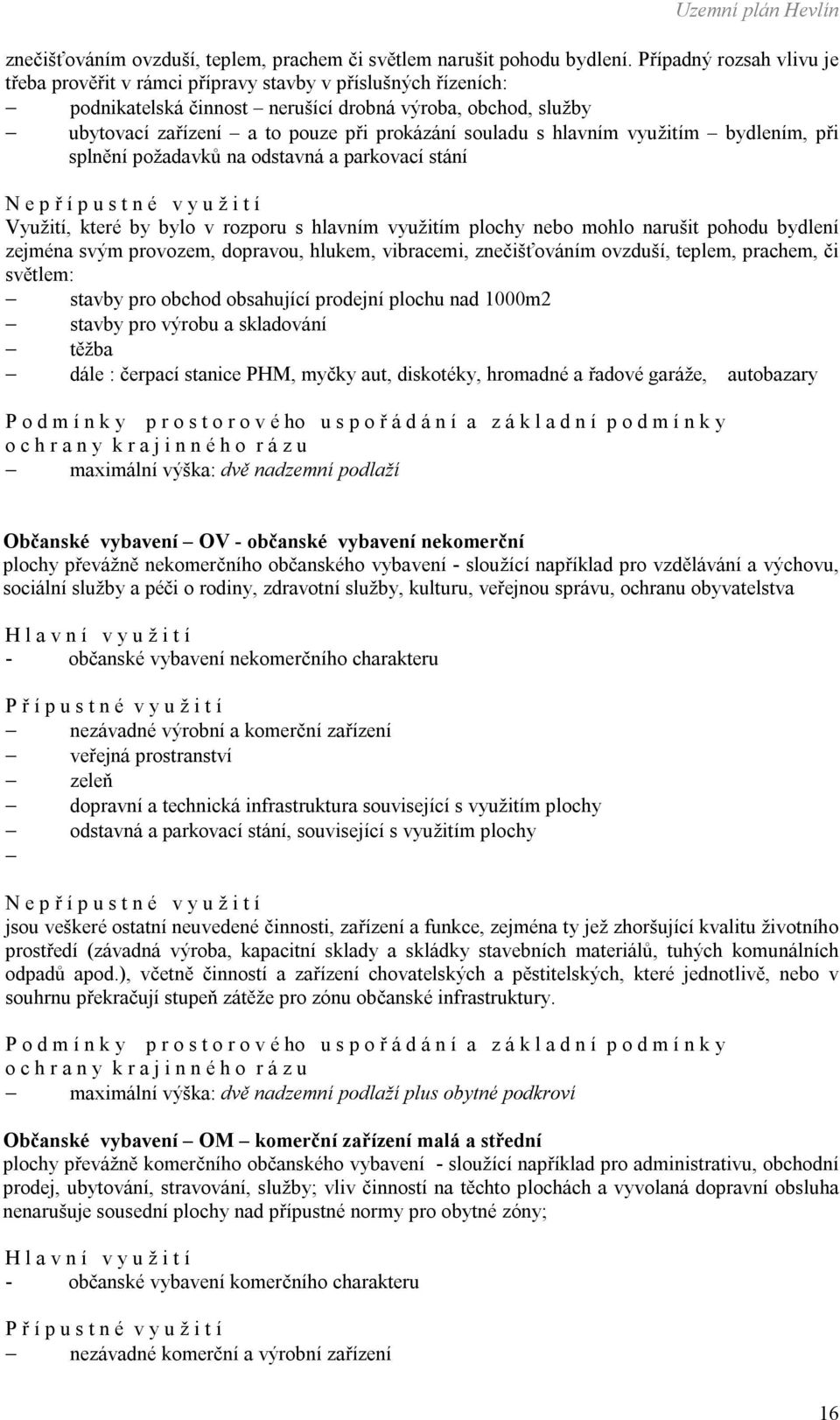 souladu s hlavním využitím bydlením, při splnění požadavků na odstavná a parkovací stání Využití, které by bylo v rozporu s hlavním využitím plochy nebo mohlo narušit pohodu bydlení zejména svým