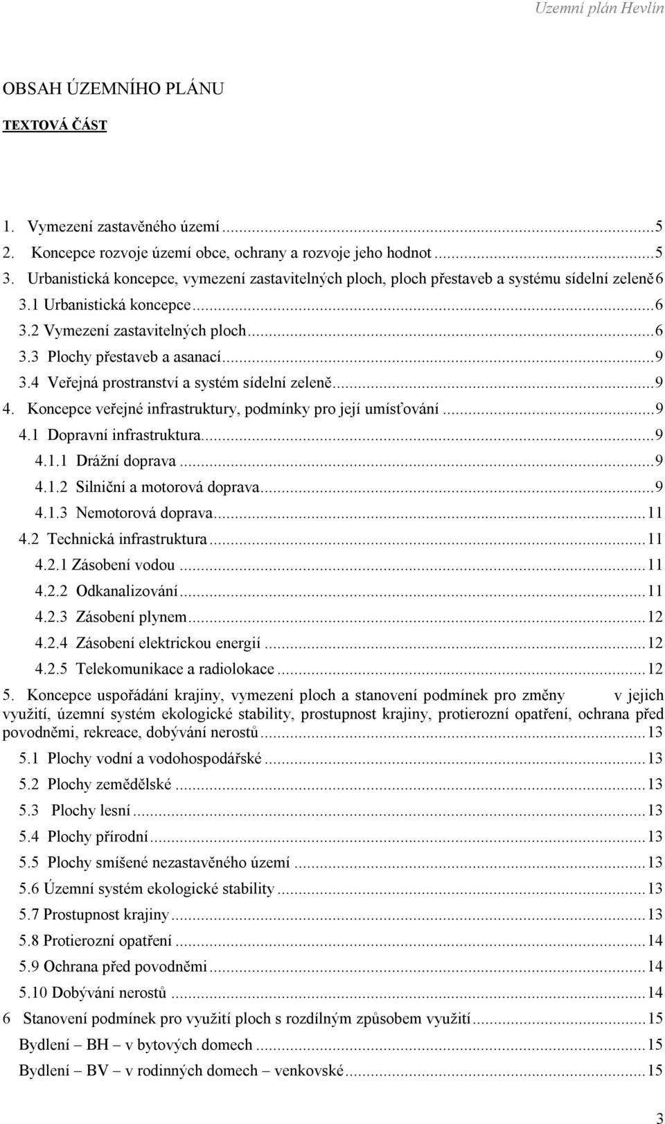 .. 9 3.4 Veřejná prostranství a systém sídelní zeleně... 9 4. Koncepce veřejné infrastruktury, podmínky pro její umísťování... 9 4.1 Dopravní infrastruktura... 9 4.1.1 Drážní doprava... 9 4.1.2 Silniční a motorová doprava.