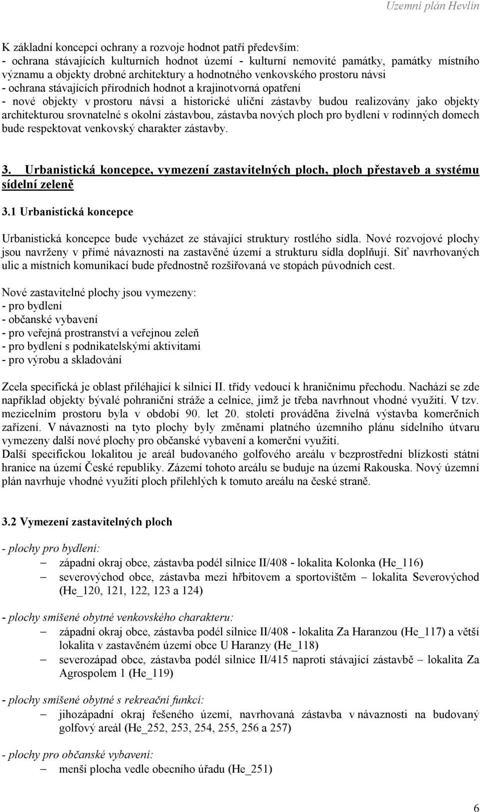 architekturou srovnatelné s okolní zástavbou, zástavba nových ploch pro bydlení v rodinných domech bude respektovat venkovský charakter zástavby. 3.