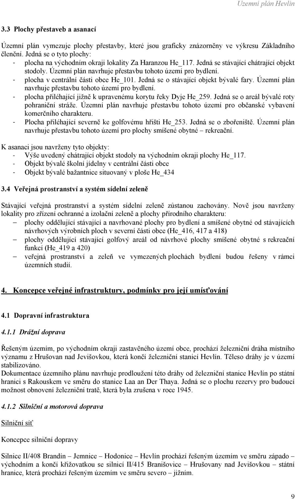 - plocha v centrální části obce He_101. Jedná se o stávající objekt bývalé fary. Územní plán navrhuje přestavbu tohoto území pro bydlení.