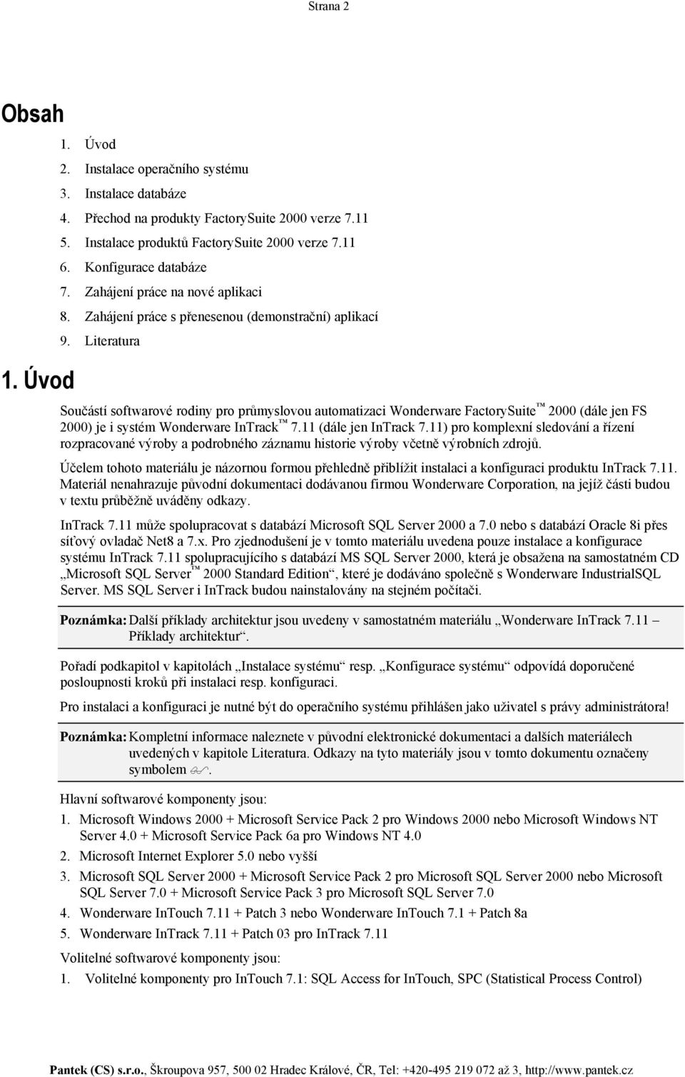 Literatura Součástí softwarové rodiny pro průmyslovou automatizaci Wonderware FactorySuite 2000 (dále jen FS 2000) je i systém Wonderware InTrack 7.11 (dále jen InTrack 7.