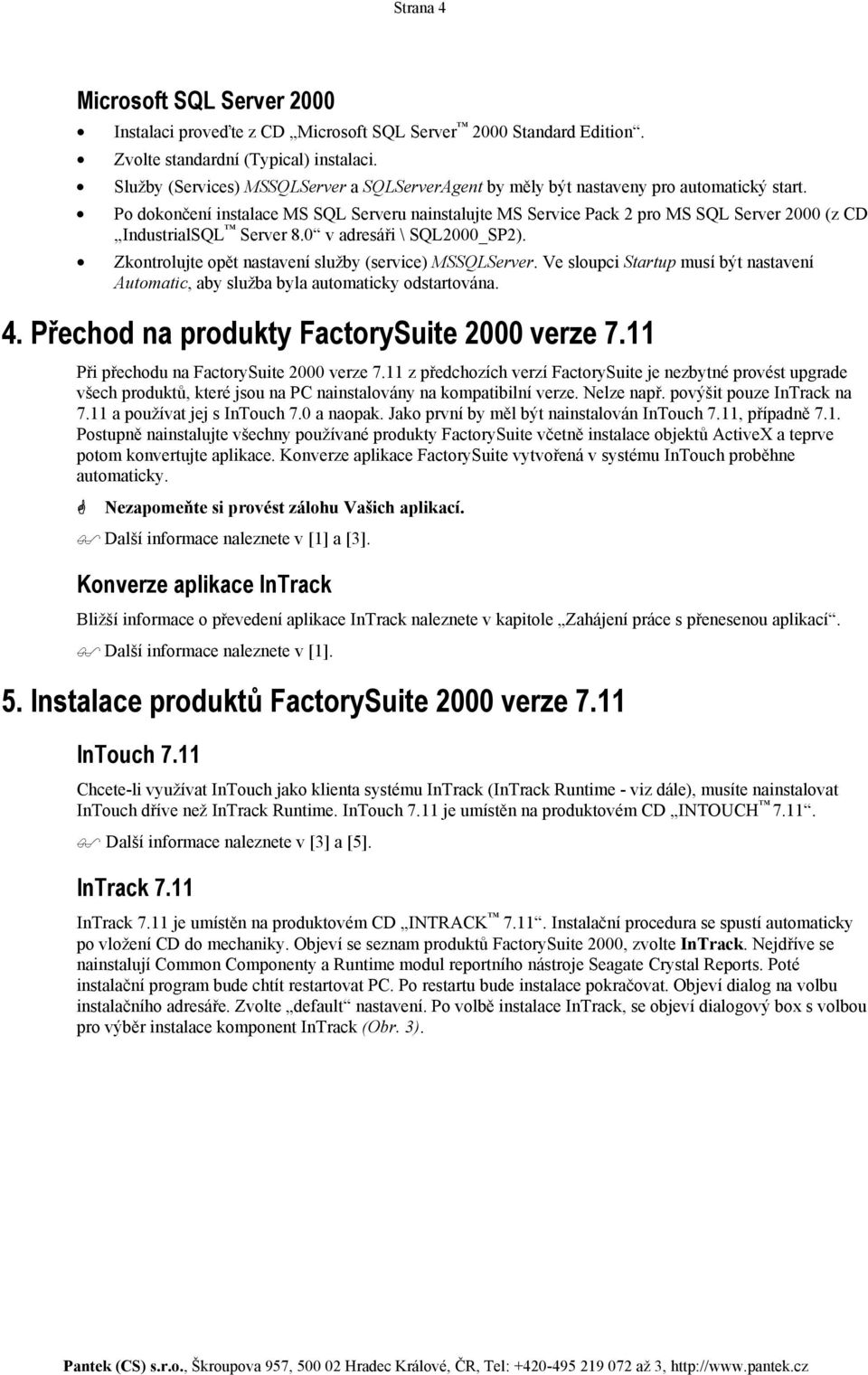 Po dokončení instalace MS SQL Serveru nainstalujte MS Service Pack 2 pro MS SQL Server 2000 (z CD IndustrialSQL Server 8.0 v adresáři \ SQL2000_SP2).