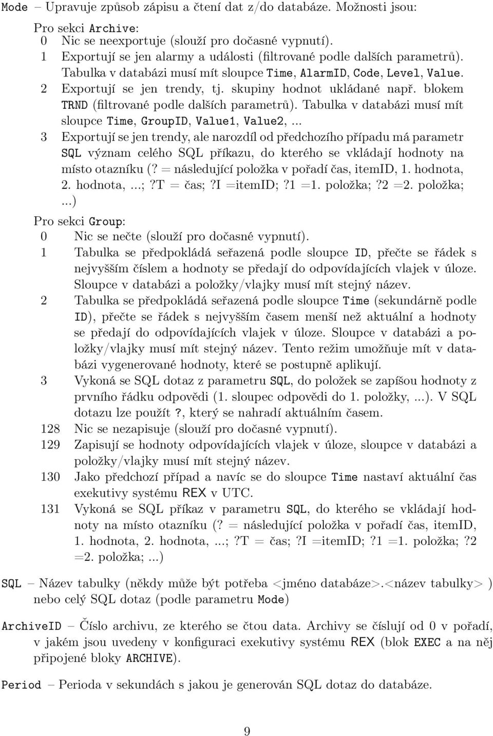 skupiny hodnot ukládané např. blokem TRND (filtrované podle dalších parametrů). Tabulka v databázi musí mít sloupce Time, GroupID, Value1, Value2,.