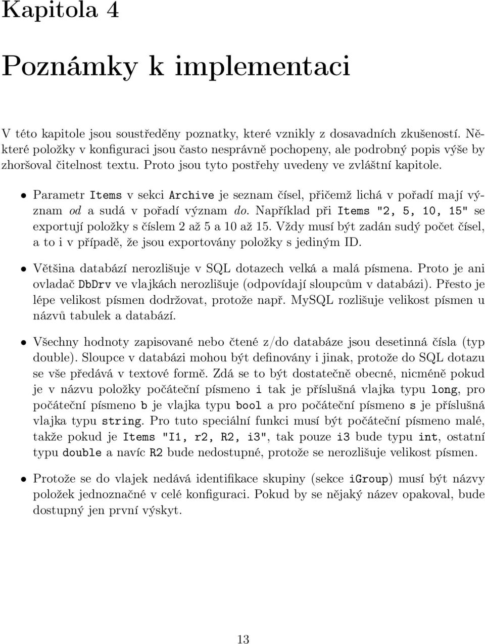 Parametr Items v sekci Archive je seznam čísel, přičemž lichá v pořadí mají význam od a sudá v pořadí význam do. Například při Items "2, 5, 10, 15" se exportují položky s číslem 2 až 5 a 10 až 15.